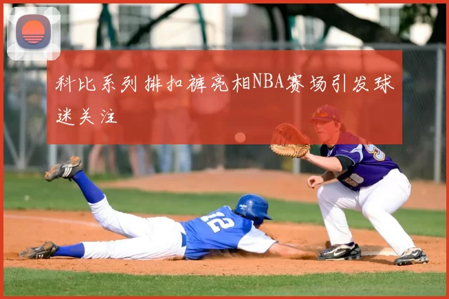 科比系列排扣裤亮相NBA赛场引发球迷关注