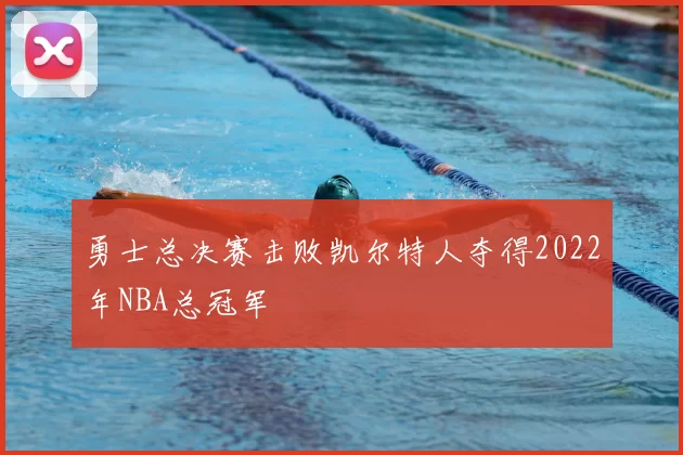 勇士总决赛击败凯尔特人夺得2022年NBA总冠军