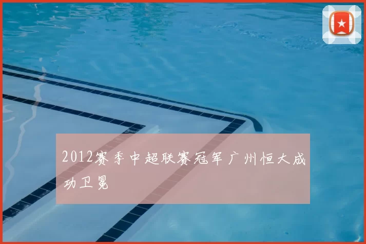 2012赛季中超联赛冠军广州恒大成功卫冕