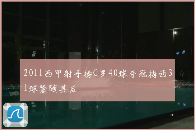 2011西甲射手榜C罗40球夺冠梅西31球紧随其后