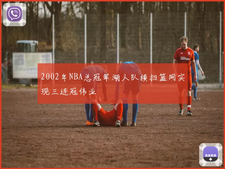 2002年NBA总冠军湖人队横扫篮网实现三连冠伟业