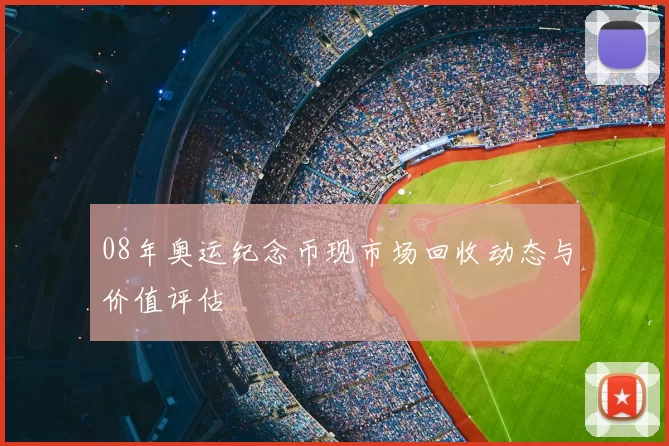 08年奥运纪念币现市场回收动态与价值评估