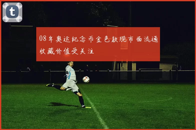 08年奥运纪念币金色款现市面流通收藏价值受关注