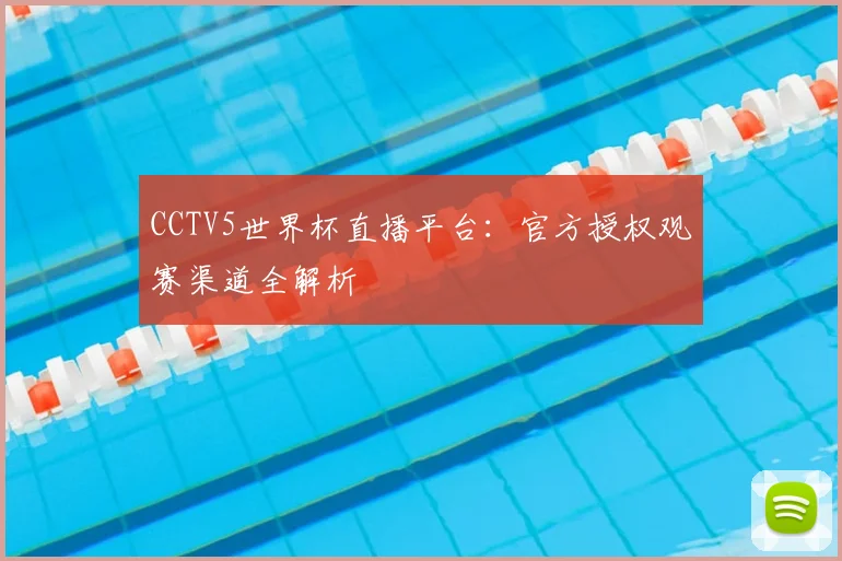 CCTV5世界杯直播平台：官方授权观赛渠道全解析